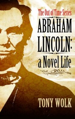 Abraham Lincoln: A Novel Life By Tony Wolk | Ooligan Press