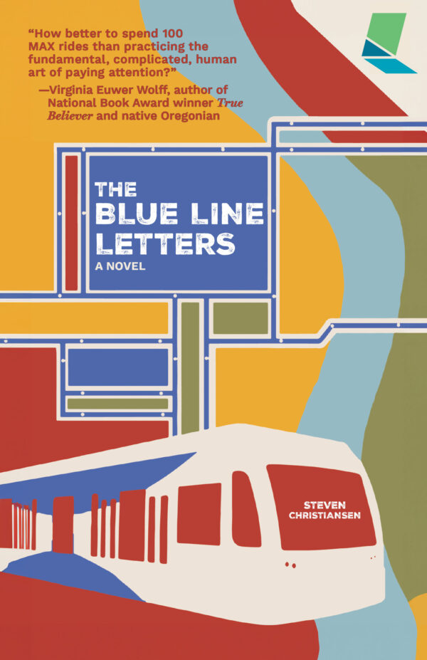 A map of the MAX Blue Line over Portland, Oregon. The Blue Line route converges into a blue square with large white text reading "The Blue Line Letters" and small white text reading "A novel." At the bottom, a simple representation of the Max Train emerges from the left. The windshield has white text that reads "Steven Christiansen."